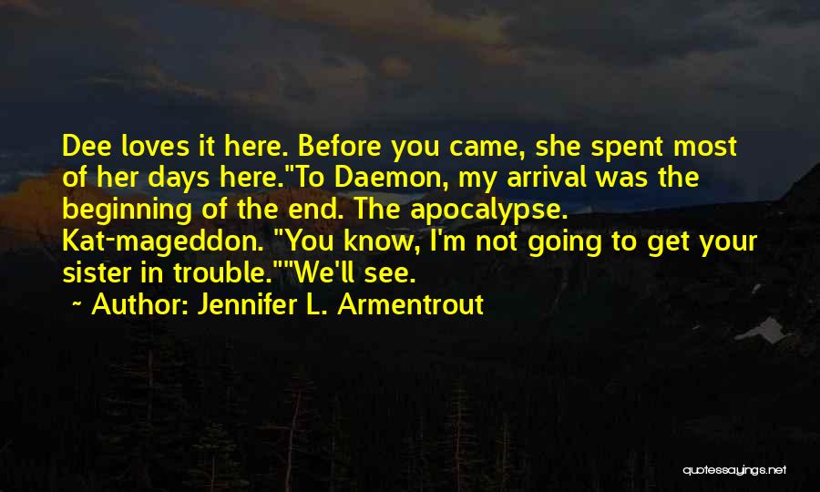 Jennifer L. Armentrout Quotes: Dee Loves It Here. Before You Came, She Spent Most Of Her Days Here.to Daemon, My Arrival Was The Beginning