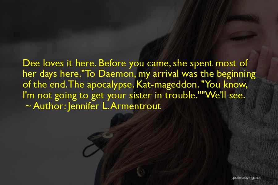 Jennifer L. Armentrout Quotes: Dee Loves It Here. Before You Came, She Spent Most Of Her Days Here.to Daemon, My Arrival Was The Beginning
