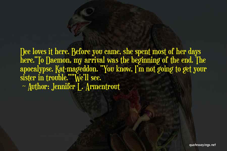 Jennifer L. Armentrout Quotes: Dee Loves It Here. Before You Came, She Spent Most Of Her Days Here.to Daemon, My Arrival Was The Beginning