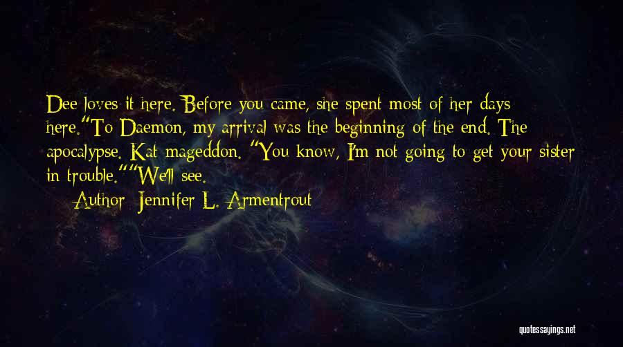 Jennifer L. Armentrout Quotes: Dee Loves It Here. Before You Came, She Spent Most Of Her Days Here.to Daemon, My Arrival Was The Beginning