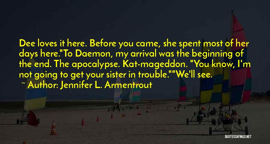 Jennifer L. Armentrout Quotes: Dee Loves It Here. Before You Came, She Spent Most Of Her Days Here.to Daemon, My Arrival Was The Beginning