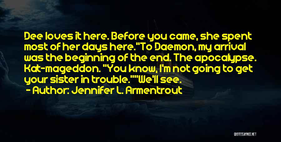 Jennifer L. Armentrout Quotes: Dee Loves It Here. Before You Came, She Spent Most Of Her Days Here.to Daemon, My Arrival Was The Beginning