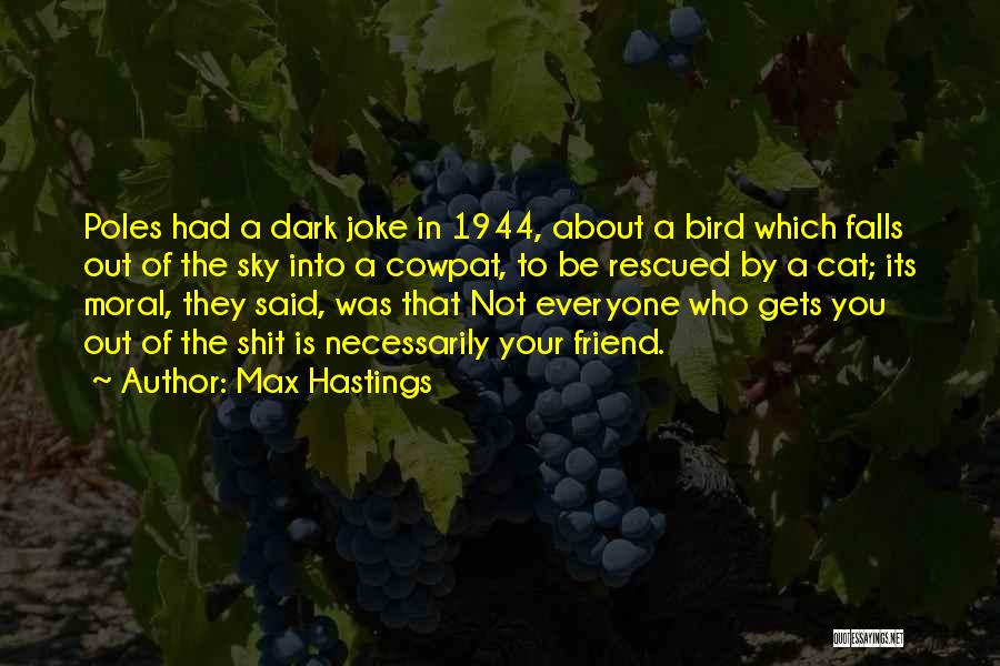 Max Hastings Quotes: Poles Had A Dark Joke In 1944, About A Bird Which Falls Out Of The Sky Into A Cowpat, To