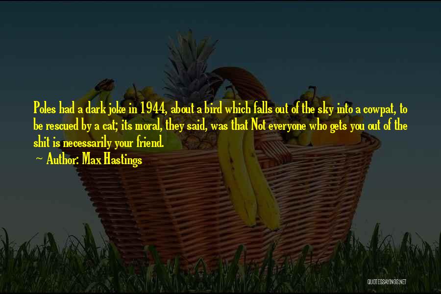 Max Hastings Quotes: Poles Had A Dark Joke In 1944, About A Bird Which Falls Out Of The Sky Into A Cowpat, To