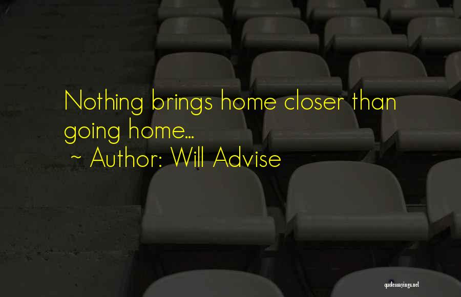 Will Advise Quotes: Nothing Brings Home Closer Than Going Home...