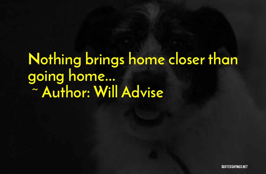 Will Advise Quotes: Nothing Brings Home Closer Than Going Home...