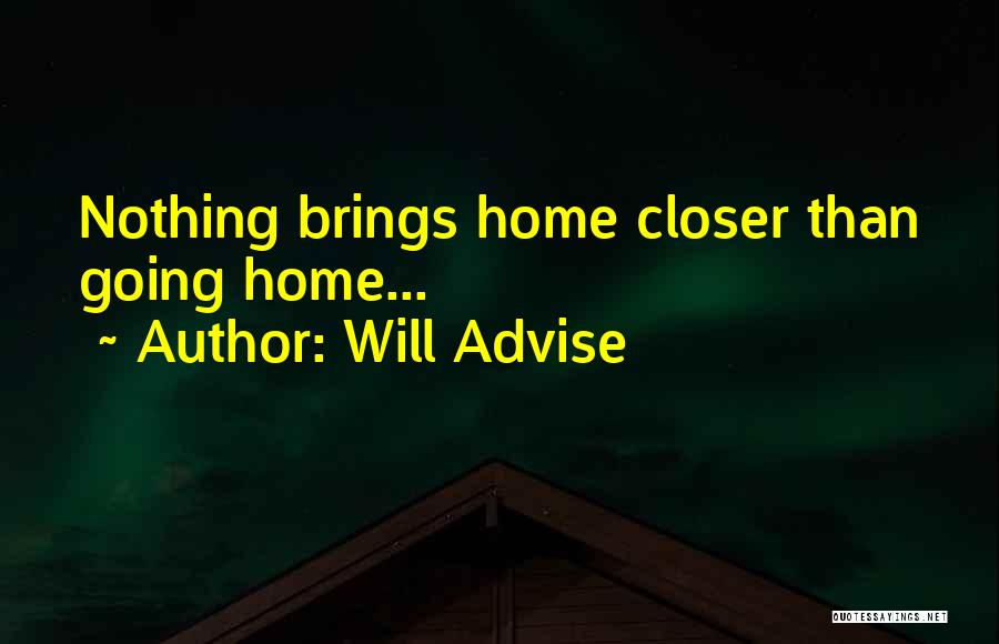 Will Advise Quotes: Nothing Brings Home Closer Than Going Home...