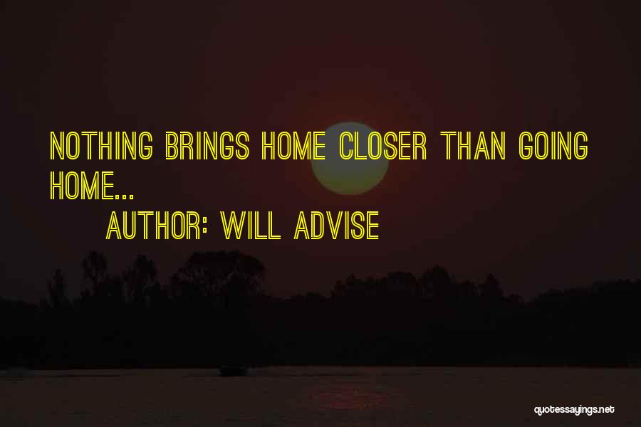 Will Advise Quotes: Nothing Brings Home Closer Than Going Home...