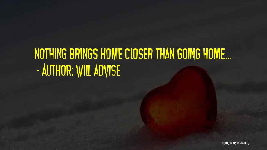 Will Advise Quotes: Nothing Brings Home Closer Than Going Home...