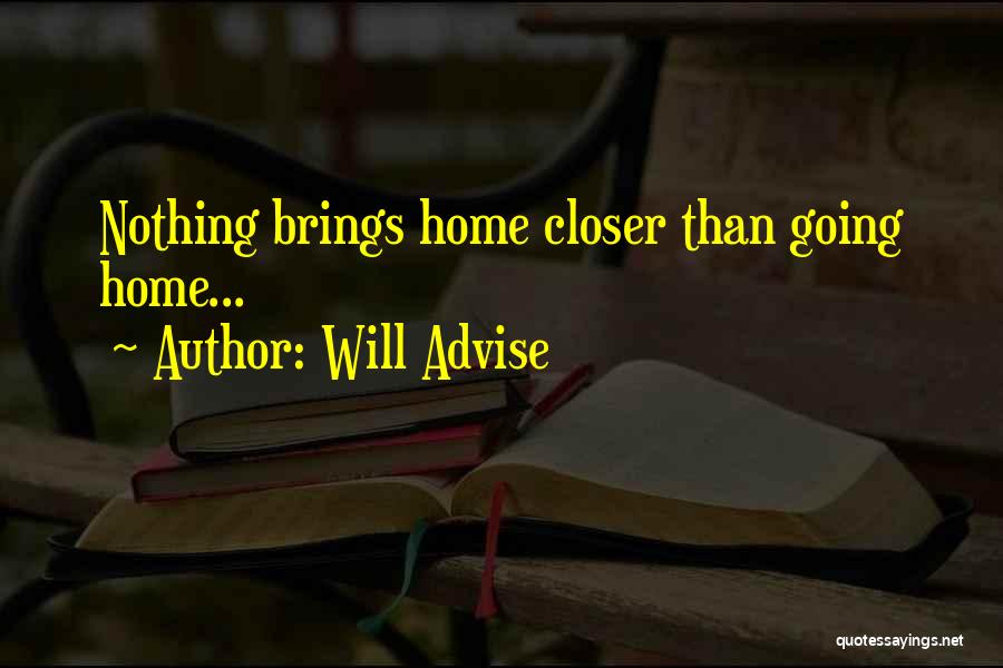 Will Advise Quotes: Nothing Brings Home Closer Than Going Home...