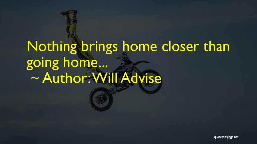 Will Advise Quotes: Nothing Brings Home Closer Than Going Home...
