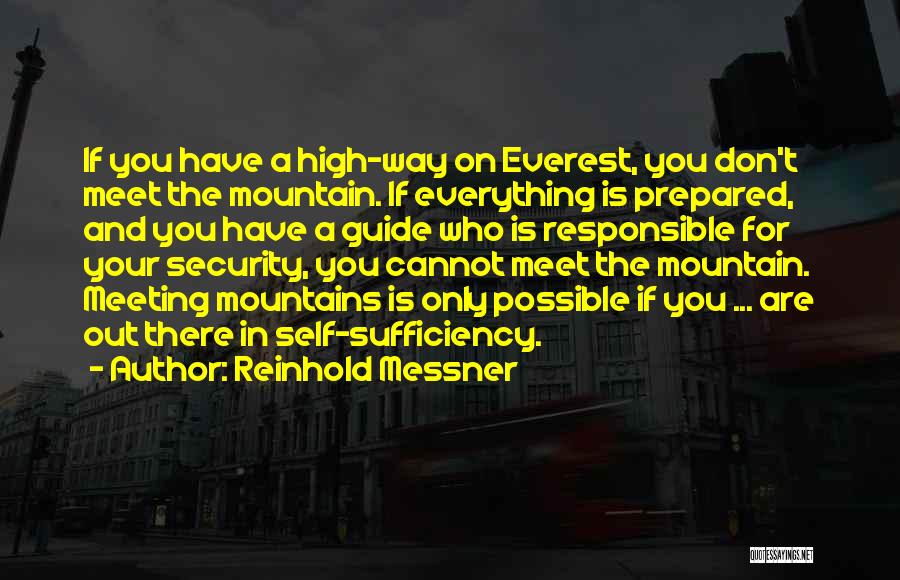 Reinhold Messner Quotes: If You Have A High-way On Everest, You Don't Meet The Mountain. If Everything Is Prepared, And You Have A