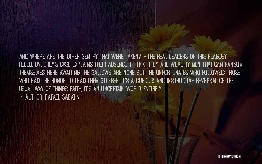 Rafael Sabatini Quotes: And Where Are The Other Gentry That Were Taken? - The Real Leaders Of This Plaguey Rebellion. Grey's Case Explains