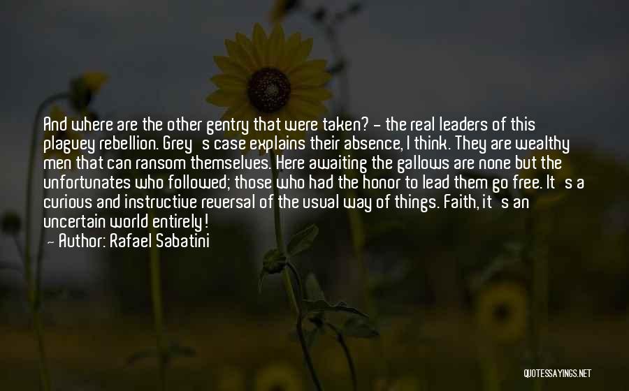 Rafael Sabatini Quotes: And Where Are The Other Gentry That Were Taken? - The Real Leaders Of This Plaguey Rebellion. Grey's Case Explains