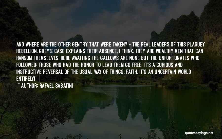 Rafael Sabatini Quotes: And Where Are The Other Gentry That Were Taken? - The Real Leaders Of This Plaguey Rebellion. Grey's Case Explains