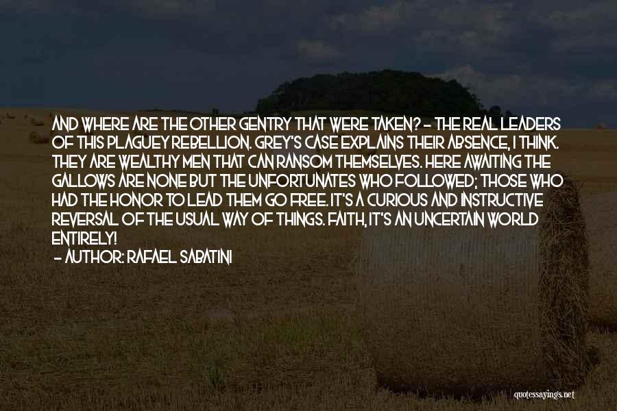 Rafael Sabatini Quotes: And Where Are The Other Gentry That Were Taken? - The Real Leaders Of This Plaguey Rebellion. Grey's Case Explains