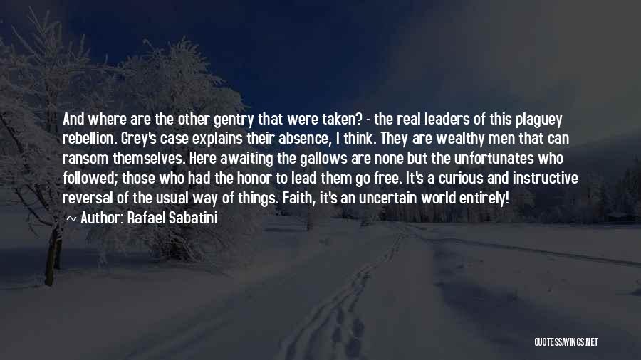 Rafael Sabatini Quotes: And Where Are The Other Gentry That Were Taken? - The Real Leaders Of This Plaguey Rebellion. Grey's Case Explains