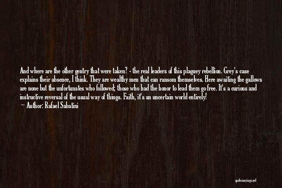 Rafael Sabatini Quotes: And Where Are The Other Gentry That Were Taken? - The Real Leaders Of This Plaguey Rebellion. Grey's Case Explains