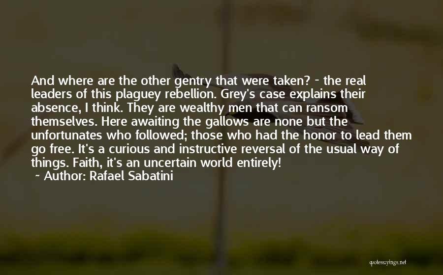 Rafael Sabatini Quotes: And Where Are The Other Gentry That Were Taken? - The Real Leaders Of This Plaguey Rebellion. Grey's Case Explains