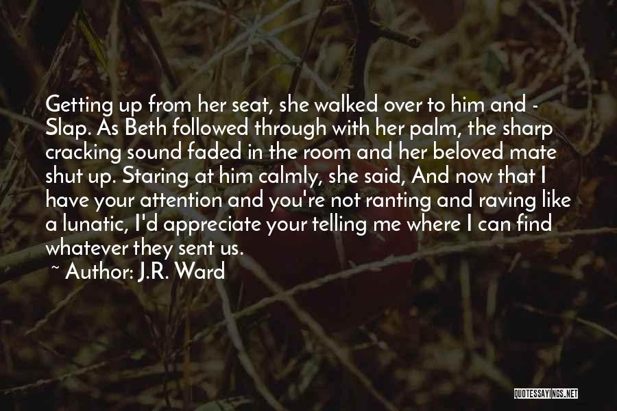 J.R. Ward Quotes: Getting Up From Her Seat, She Walked Over To Him And - Slap. As Beth Followed Through With Her Palm,