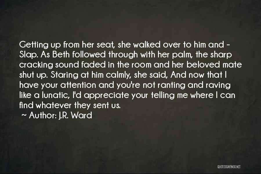 J.R. Ward Quotes: Getting Up From Her Seat, She Walked Over To Him And - Slap. As Beth Followed Through With Her Palm,