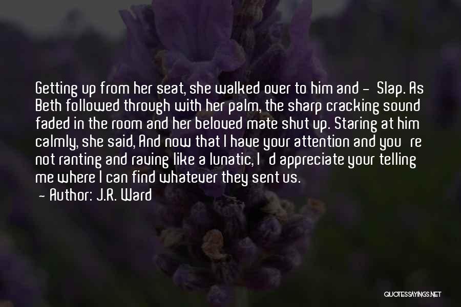 J.R. Ward Quotes: Getting Up From Her Seat, She Walked Over To Him And - Slap. As Beth Followed Through With Her Palm,