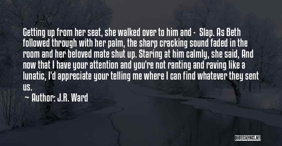 J.R. Ward Quotes: Getting Up From Her Seat, She Walked Over To Him And - Slap. As Beth Followed Through With Her Palm,