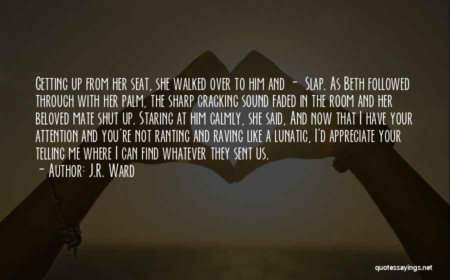J.R. Ward Quotes: Getting Up From Her Seat, She Walked Over To Him And - Slap. As Beth Followed Through With Her Palm,