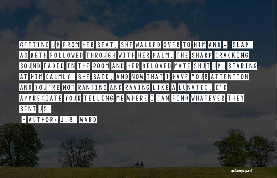 J.R. Ward Quotes: Getting Up From Her Seat, She Walked Over To Him And - Slap. As Beth Followed Through With Her Palm,