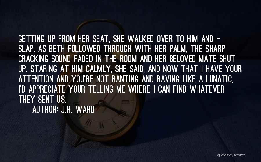 J.R. Ward Quotes: Getting Up From Her Seat, She Walked Over To Him And - Slap. As Beth Followed Through With Her Palm,