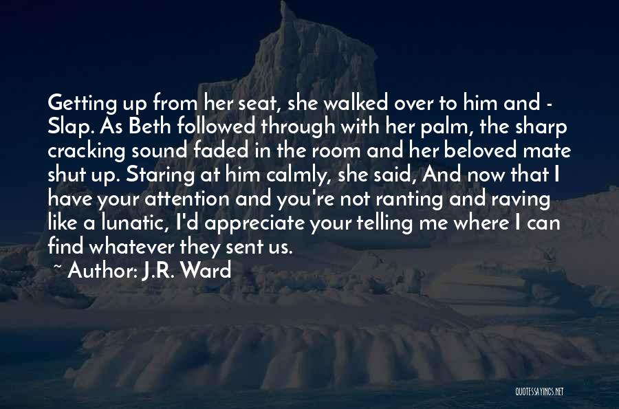 J.R. Ward Quotes: Getting Up From Her Seat, She Walked Over To Him And - Slap. As Beth Followed Through With Her Palm,