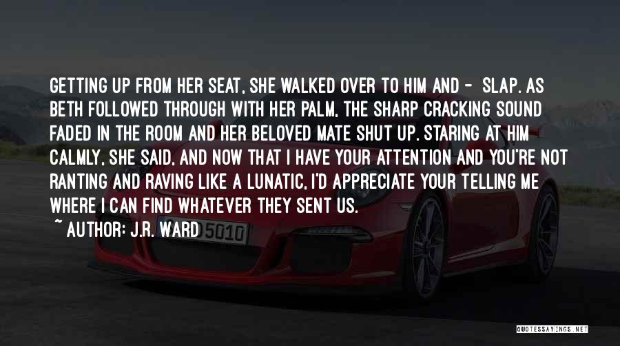 J.R. Ward Quotes: Getting Up From Her Seat, She Walked Over To Him And - Slap. As Beth Followed Through With Her Palm,