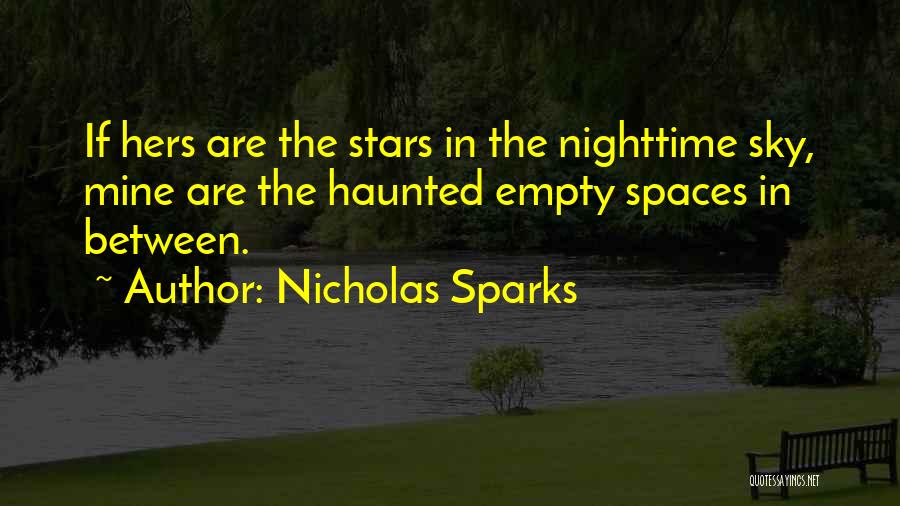 Nicholas Sparks Quotes: If Hers Are The Stars In The Nighttime Sky, Mine Are The Haunted Empty Spaces In Between.