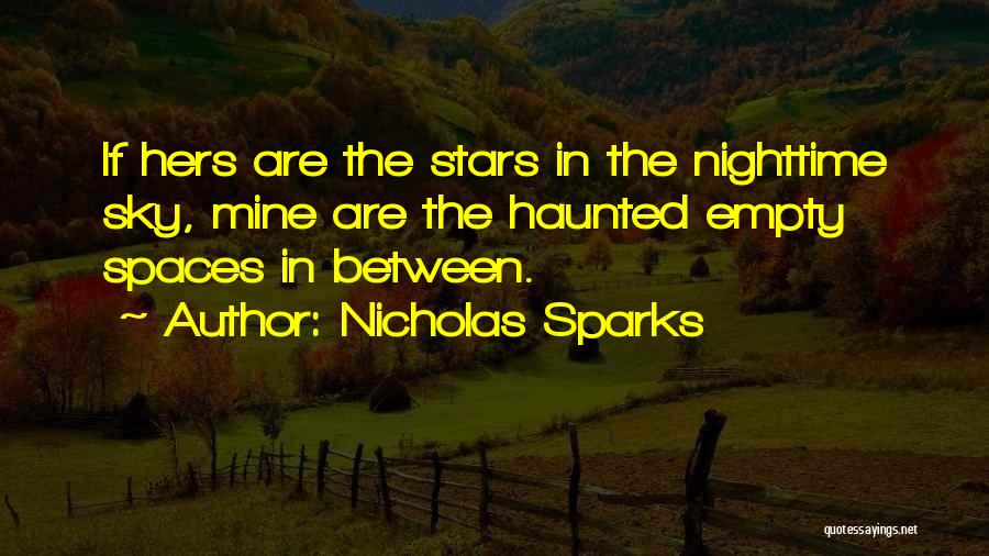 Nicholas Sparks Quotes: If Hers Are The Stars In The Nighttime Sky, Mine Are The Haunted Empty Spaces In Between.