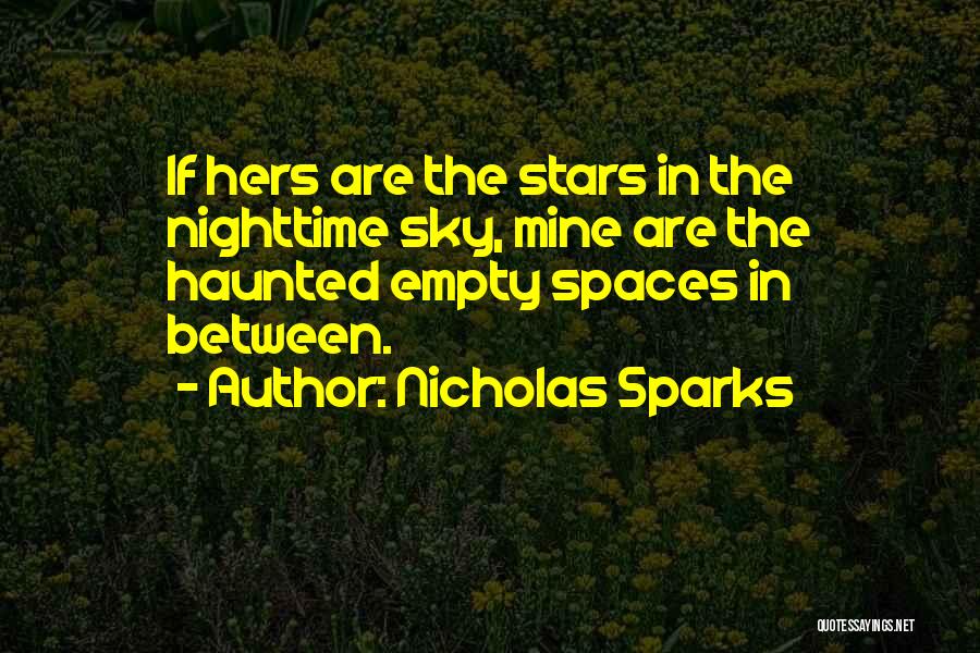 Nicholas Sparks Quotes: If Hers Are The Stars In The Nighttime Sky, Mine Are The Haunted Empty Spaces In Between.