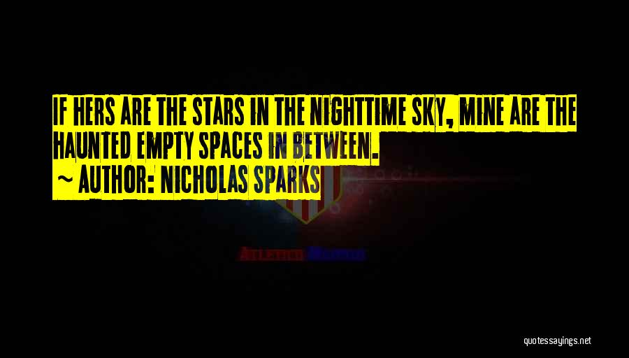 Nicholas Sparks Quotes: If Hers Are The Stars In The Nighttime Sky, Mine Are The Haunted Empty Spaces In Between.