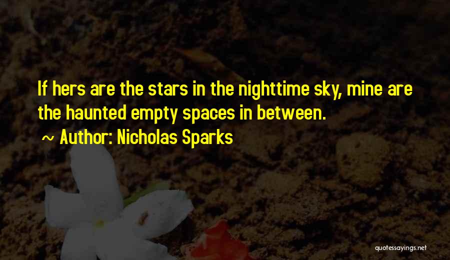 Nicholas Sparks Quotes: If Hers Are The Stars In The Nighttime Sky, Mine Are The Haunted Empty Spaces In Between.