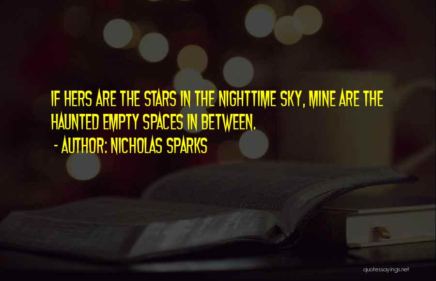 Nicholas Sparks Quotes: If Hers Are The Stars In The Nighttime Sky, Mine Are The Haunted Empty Spaces In Between.