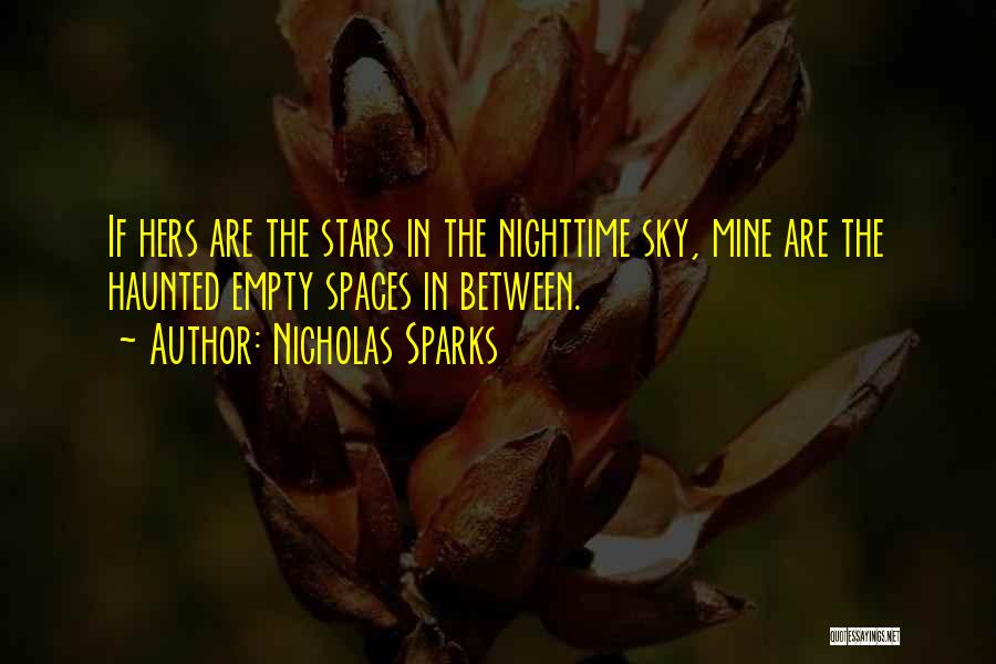 Nicholas Sparks Quotes: If Hers Are The Stars In The Nighttime Sky, Mine Are The Haunted Empty Spaces In Between.