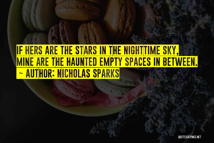 Nicholas Sparks Quotes: If Hers Are The Stars In The Nighttime Sky, Mine Are The Haunted Empty Spaces In Between.