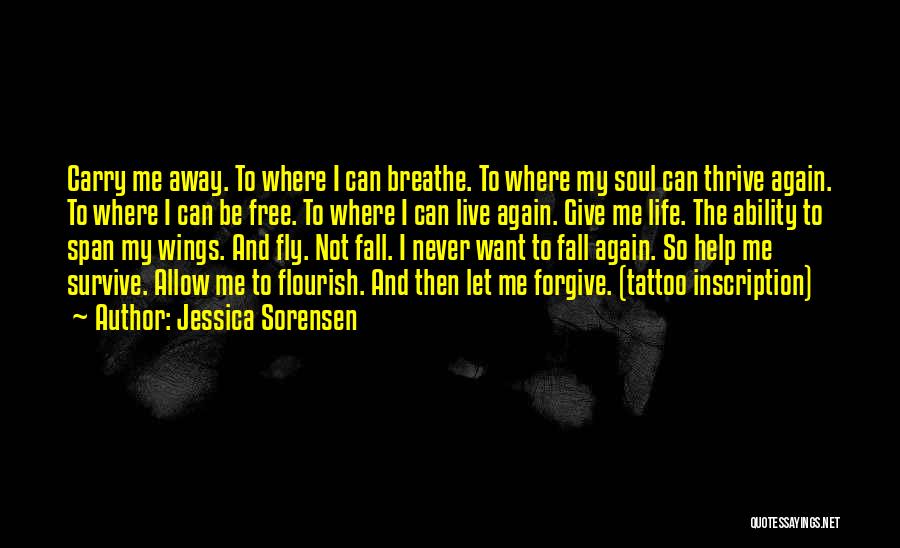 Jessica Sorensen Quotes: Carry Me Away. To Where I Can Breathe. To Where My Soul Can Thrive Again. To Where I Can Be