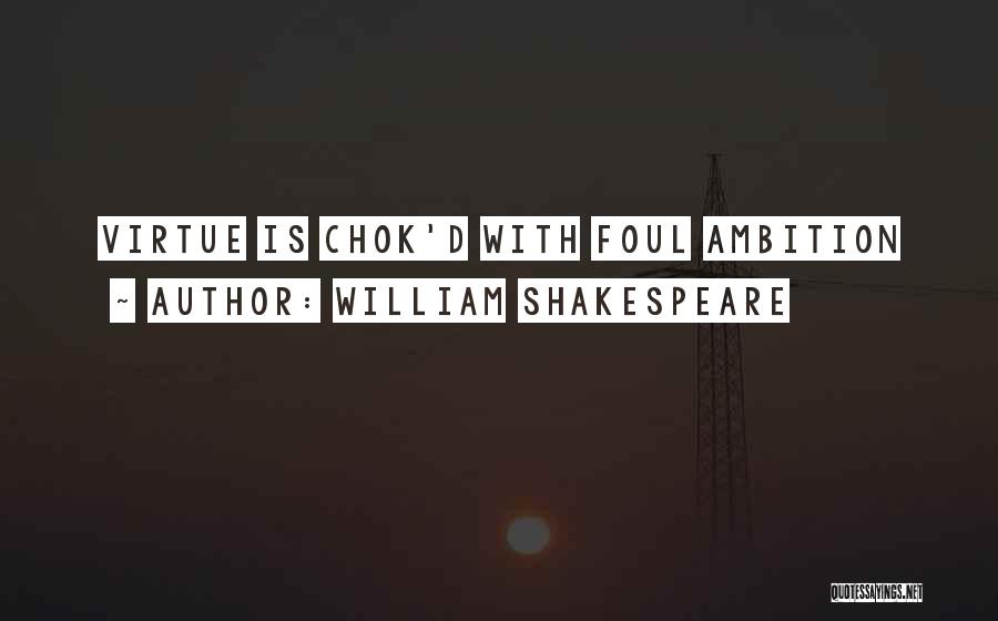 William Shakespeare Quotes: Virtue Is Chok'd With Foul Ambition