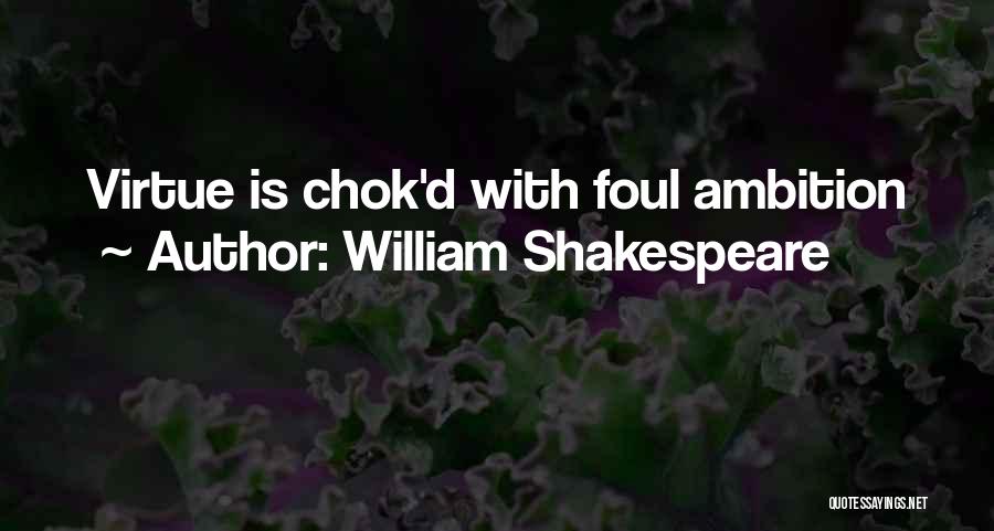 William Shakespeare Quotes: Virtue Is Chok'd With Foul Ambition