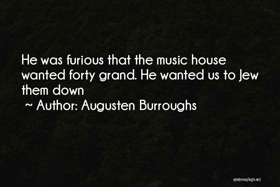 Augusten Burroughs Quotes: He Was Furious That The Music House Wanted Forty Grand. He Wanted Us To Jew Them Down