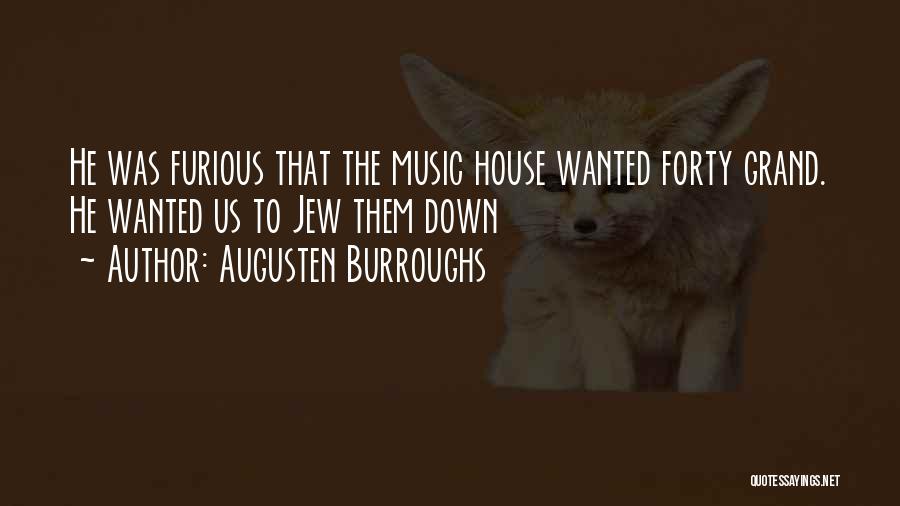 Augusten Burroughs Quotes: He Was Furious That The Music House Wanted Forty Grand. He Wanted Us To Jew Them Down