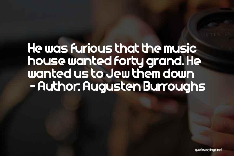 Augusten Burroughs Quotes: He Was Furious That The Music House Wanted Forty Grand. He Wanted Us To Jew Them Down