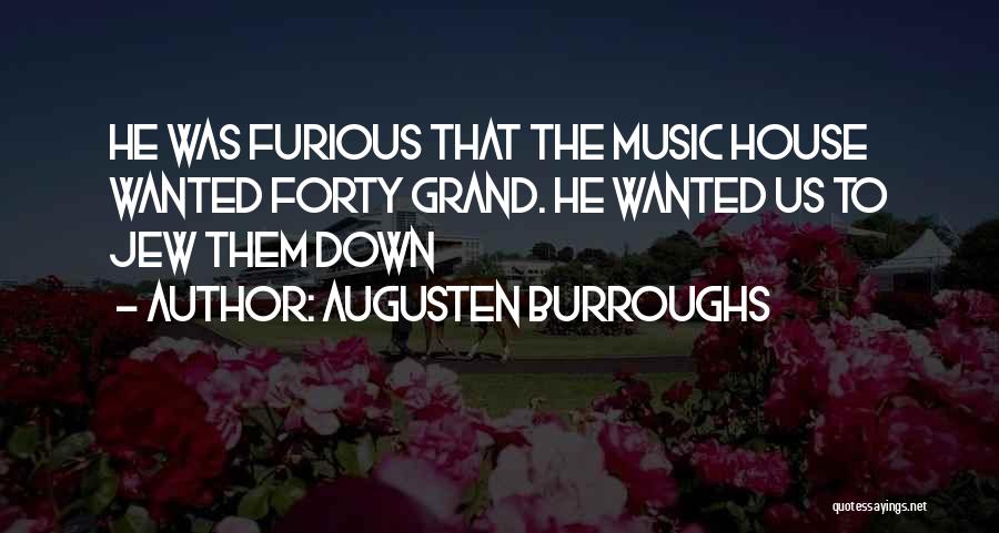 Augusten Burroughs Quotes: He Was Furious That The Music House Wanted Forty Grand. He Wanted Us To Jew Them Down