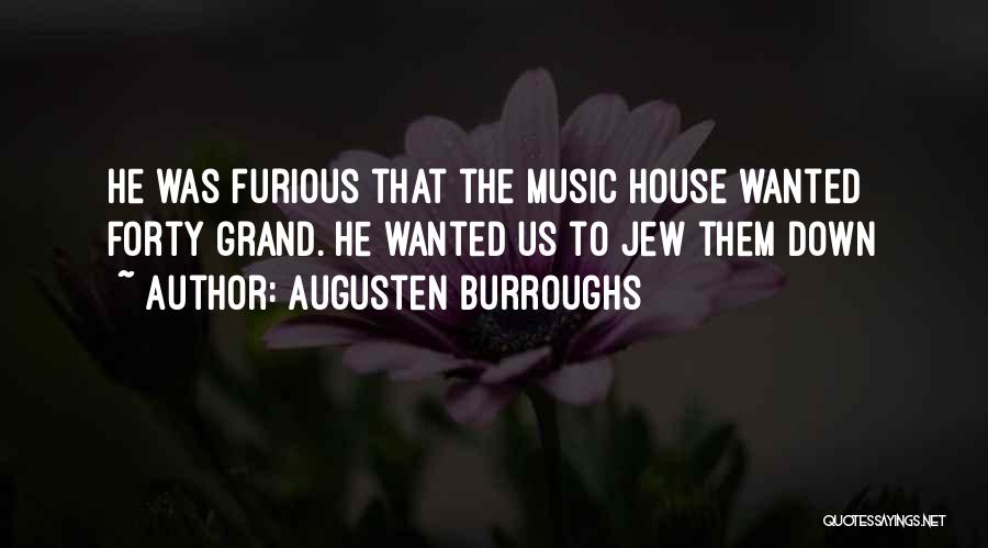 Augusten Burroughs Quotes: He Was Furious That The Music House Wanted Forty Grand. He Wanted Us To Jew Them Down