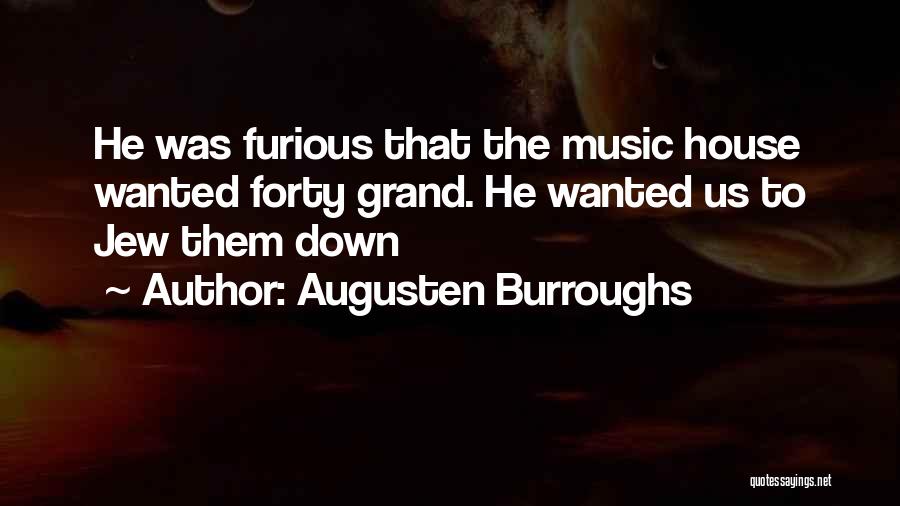 Augusten Burroughs Quotes: He Was Furious That The Music House Wanted Forty Grand. He Wanted Us To Jew Them Down