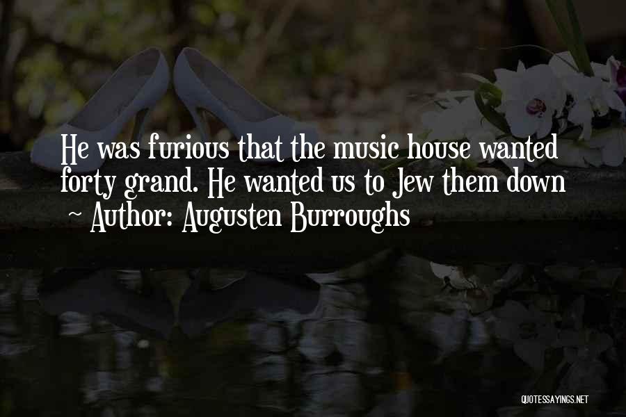 Augusten Burroughs Quotes: He Was Furious That The Music House Wanted Forty Grand. He Wanted Us To Jew Them Down